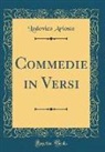 Lodovico Ariosto - Commedie in Versi (Classic Reprint)