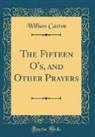 William Caxton - The Fifteen O's, and Other Prayers (Classic Reprint)