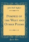 John Hall Ingham - Pompeii of the West and Other Poems (Classic Reprint)