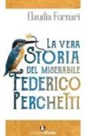 Claudia Fornari - La vera storia del miserabile Federico Perchetti