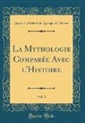 Maurice-Élisabeth De Lavergne Tressan - La Mythologie Comparée Avec l'Histoire, Vol. 1 (Classic Reprint)