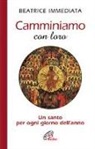 Beatrice Immediata - Camminiamo con loro. Un santo per ogni giorno dell'anno