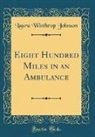 Laura Winthrop Johnson - Eight Hundred Miles in an Ambulance (Classic Reprint)