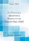 Ernesto Quesada - La Política Argentina Respecto de Chile(1895-1898) (Classic Reprint)