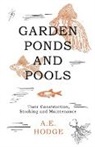 A. E. Hodge - Garden Ponds and Pools - Their Construction, Stocking and Maintenance