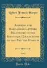 Robert Francis Harper - Assyrian and Babylonian Letters Belonging to the Kouyunjik Collections of the British Museum, Vol. 1 (Classic Reprint)