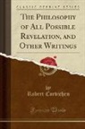 Robert Corvichen - The Philosophy of All Possible Revelation, and Other Writings (Classic Reprint)