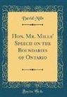 David Mills - Hon. Mr. Mills' Speech on the Boundaries of Ontario (Classic Reprint)