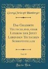 Georg Christoph Hamberger - Das Gelehrte Teutschland, oder Lexikon der Jetzt Lebenden Teutschen Schriftsteller, Vol. 13 (Classic Reprint)