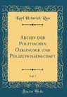 Karl Heinrich Rau - Archiv der Politischen Oekonomie und Polizeiwissenschaft, Vol. 7 (Classic Reprint)