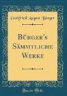 Gottfried August Burger, Gottfried August Bürger - Bürger's Sämmtliche Werke (Classic Reprint)