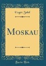 Eugen Zabel - Moskau (Classic Reprint)
