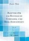 W. Bauer - Blätter für das Bayerische Gymnasial und Real-Schulwesen, Vol. 13 (Classic Reprint)