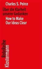 Charles S Peirce, Charles S. Peirce, Klau Oehler, Klaus Oehler - Über die Klarheit unserer Gedanken / How to Make Our Ideas Clear