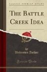 Unknown Author - The Battle Creek Idea (Classic Reprint)
