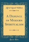 Wallace Alfred Russel - A Defence of Modern Spiritualism (Classic Reprint)