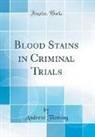 Andrew Fleming - Blood Stains in Criminal Trials (Classic Reprint)