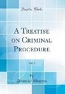 Francis Wharton - A Treatise on Criminal Procedure, Vol. 3 (Classic Reprint)