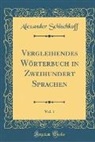 Alexander Schischkoff - Vergleihendes Wörterbuch in Zweihundert Sprachen, Vol. 1 (Classic Reprint)