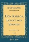 Friedrich Schiller - Don Karlos, Infant von Spanien, Vol. 1 (Classic Reprint)