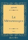 Aristotle Aristotle - Le Métaphysique, Vol. 1 (Classic Reprint)