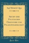 Karl Heinrich Rau - Archiv der Politischen Oekonomie und Polizeiwissenschaft (Classic Reprint)