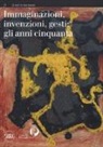 Antonello Negri - Immaginazioni, invenzioni, gesti: gli anni Cinquanta