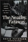 David Petersen - The Nearby Faraway: A Personal Journey Through the Heart of the West