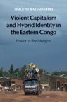 Timothy Raeymaekers, Timothy (Universitat Zurich) Raeymaekers, Raeymaekers Timothy - Violent Capitalism and Hybrid Identity in the Eastern Congo