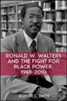 Robert C Smith, Robert C. Smith - Ronald W. Walters and the Fight for Black Power, 1969-2010