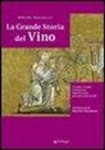 Alfredo Antonaros - La grande storia del vino. Tra mito e realtà, l'evoluzione della bevanda più antica del mondo