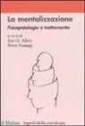 J. G. Allen, P. Fonagy, G. C. Zavattini - La mentalizzazione. Psicopatologia e trattamento