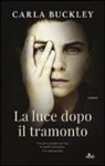 Carla Buckley - La luce dopo il tramonto