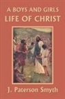 J. Paterson Smyth - A Boys and Girls Life of Christ (Yesterday's Classics)