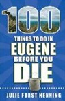 Julie Furst Henning - 100 Things to Do in Eugene Before You Die