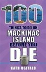 Kath Usitalo - 100 Things to Do on Mackinac Island Before You Die