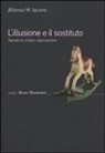 Alfonso M. Iacono, Alfonso Maria Iacono - L' illusione e il sostituto. Riprodurre, imitare, rappresentare