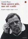 Gianni Mura - Non gioco più, me ne vado. Gregari e campioni, coppe e bidoni