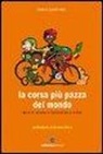 Marco Pastonesi - La corsa più pazza del mondo. Storie di ciclismo in Burkina Faso e in Mali