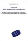 Gianluigi Giacconi - Il potere della respirazione consapevole. Manuale di tecniche di respirazione terapeutica per sviluppare la positività globale dell'essere umano