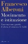 Francesco Alberoni - Movimento e istituzione. Come nascono i partiti, le chiese, le nazioni e le civiltà