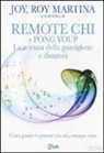 Joy Martina, Roy Martina - Remote CHI e Pong Youp. La scienza della guarigione a distanza. Come guarire le persone che ami, ovunque siano