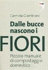 Carmela Giambrone - Dalle bucce nascono i fiori. Piccolo manuale di compostaggio domestico