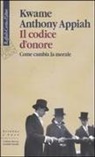Kwame A. Appiah, Kwame Anthony Appiah - Il codice d'onore. Come cambia la morale