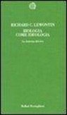 Richard C. Lewontin - Biologia come ideologia. La dottrina del DNA