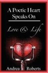 Andrea L. Roberts - A Poetic Heart Speaks on Love & Life