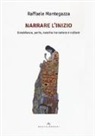 Raffaele Mantegazza - Narrare l'inizio. Gravidanza, parto, nascita tra natura e culture