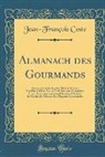 Jean-Francois Coste, Jean-François Coste - Almanach Des Gourmands: Servant de Guide Dans Les Moyens de Faire Excellente Chère; Par Un Vieil Amateur; Cinquième Année, Contenant Un Grand