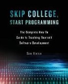 Sam Hinton - Skip College, Start Programming: The Complete How-To Guide to Teaching Yourself Software Development