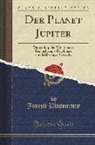 Joseph Plassmann - Der Planet Jupiter: Darstellung Der Wichtigsten Beobachtungs-Ergebnisse Und Erklärungs-Versuche (Classic Reprint)